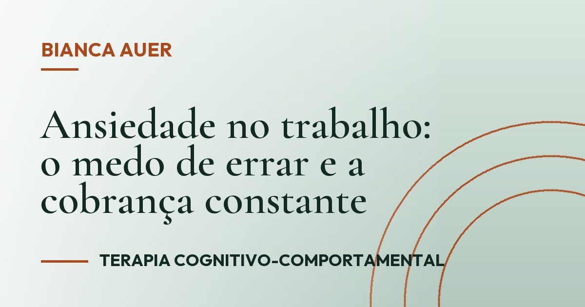 Ansiedade no trabalho: o medo de errar e a cobrança constante