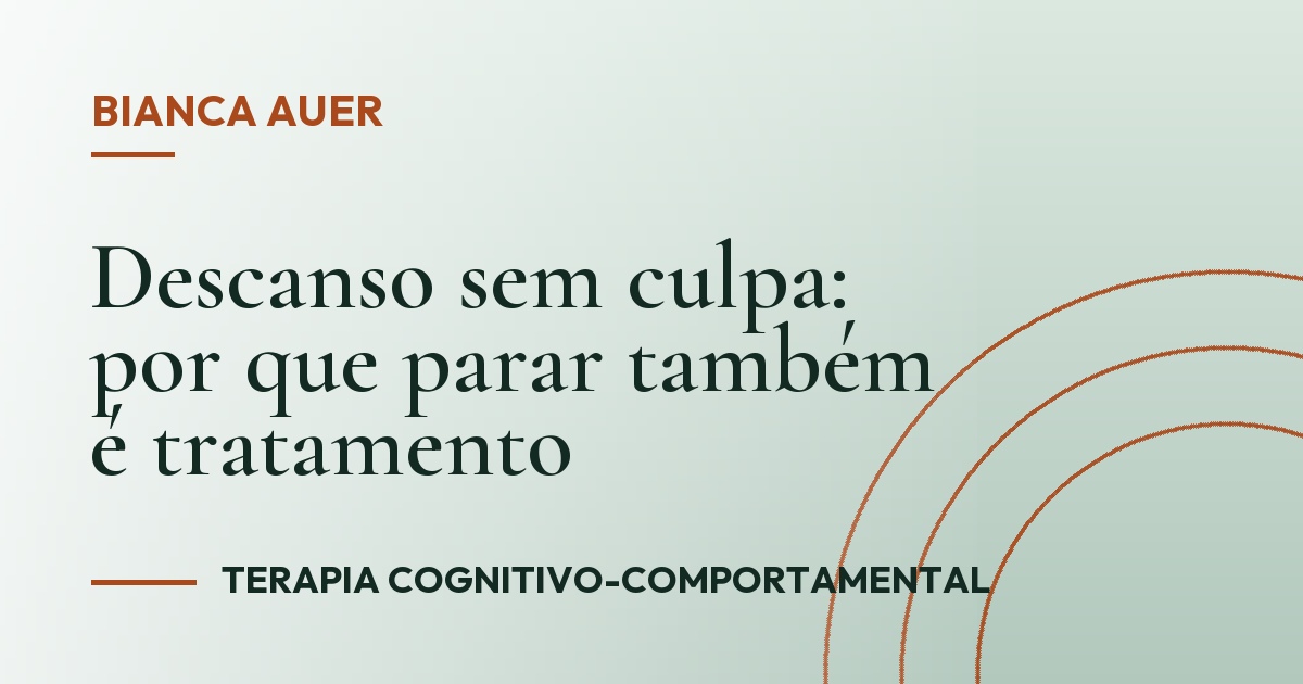 Descanso sem culpa: por que parar também é tratamento