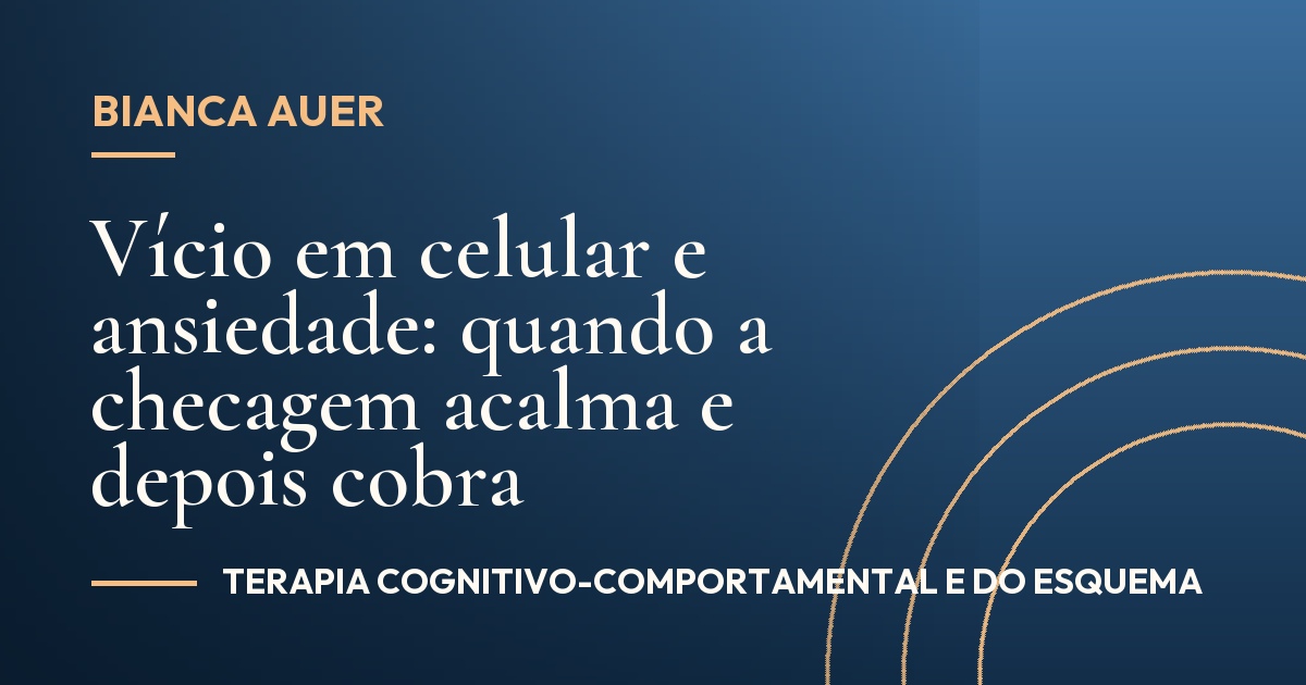 Vício em celular e ansiedade: quando a checagem acalma e depois cobra