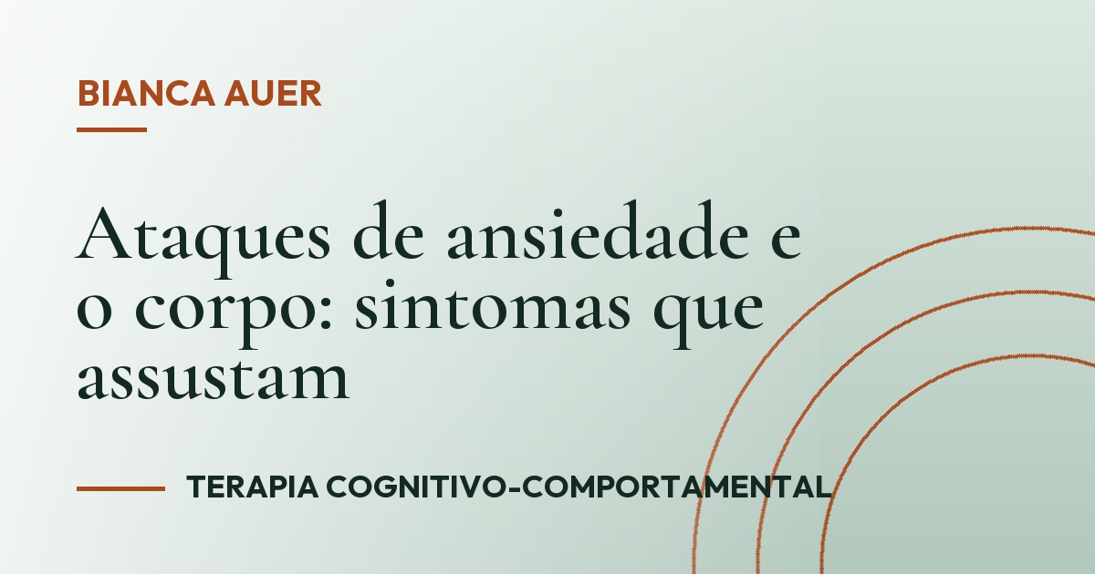 Ataques de ansiedade e o corpo: sintomas que assustam