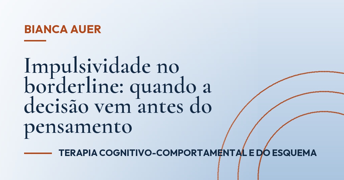 Impulsividade no borderline: quando a decisão vem antes do pensamento