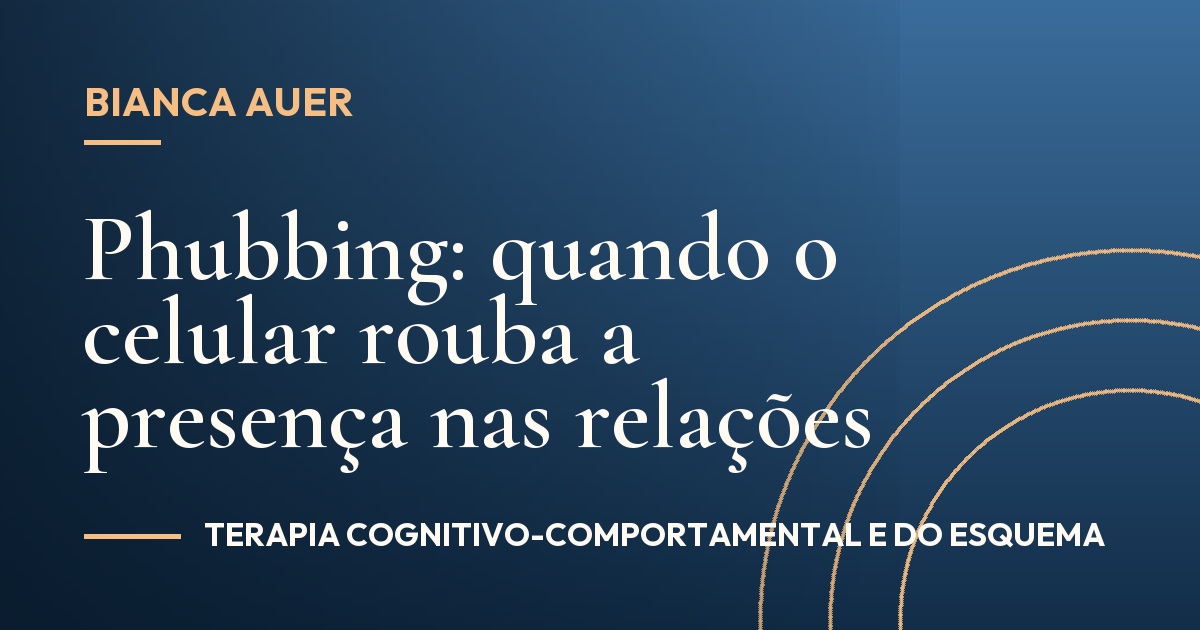 Phubbing: quando o celular rouba a presença nas relações