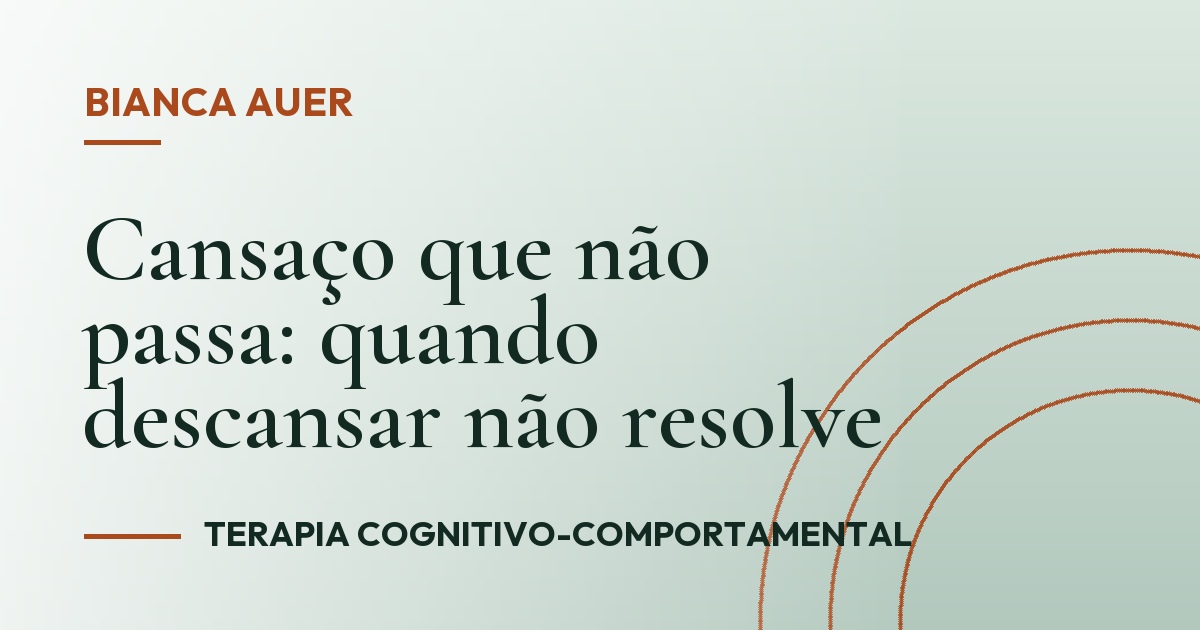 Cansaço que não passa: quando descansar não resolve