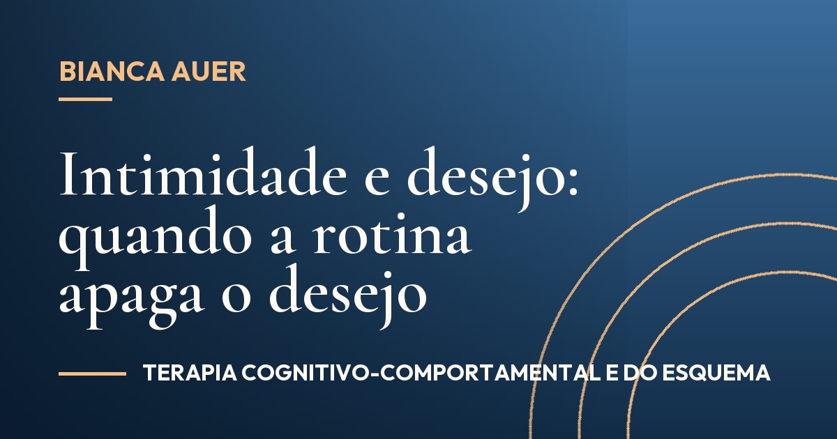 Intimidade e desejo: quando a rotina apaga o desejo