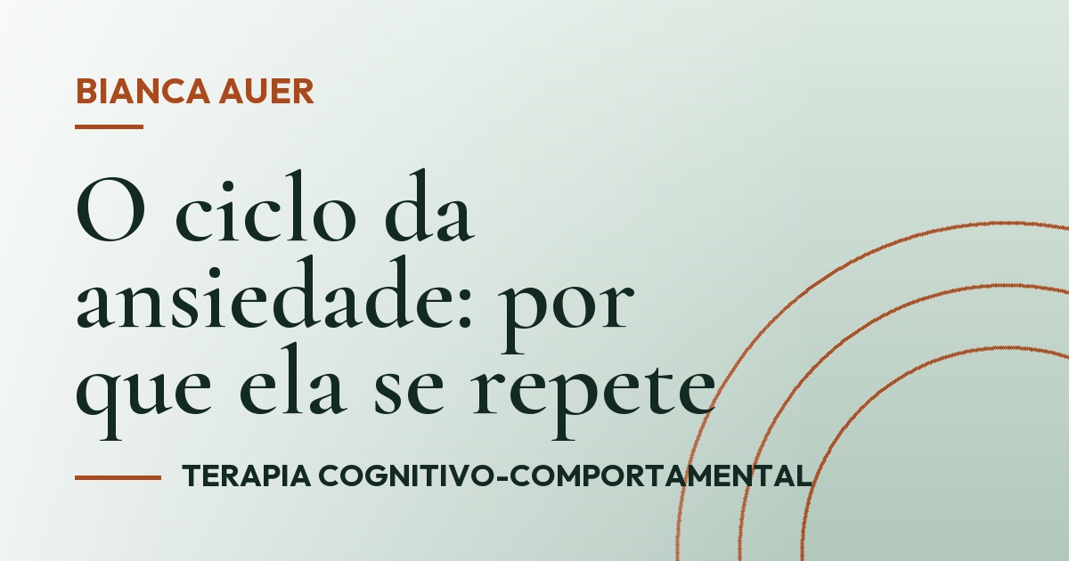 O ciclo da ansiedade: por que ela se repete