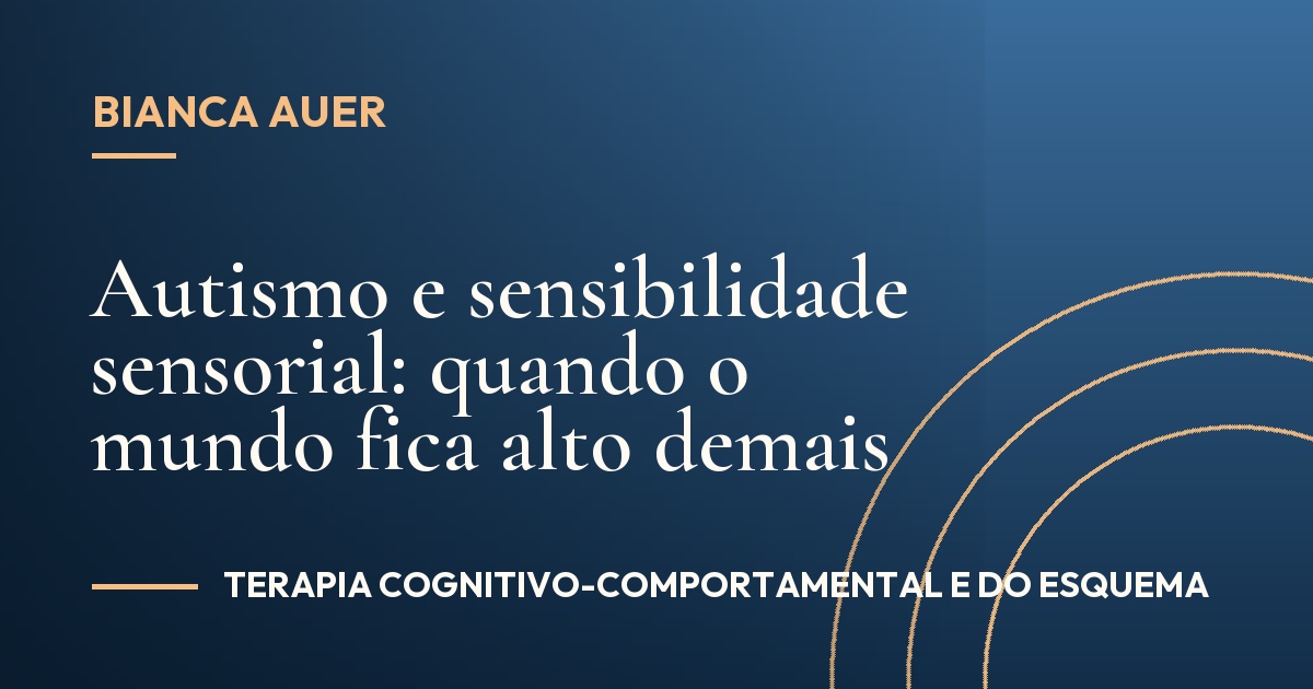 Autismo e sensibilidade sensorial: quando o mundo fica alto demais