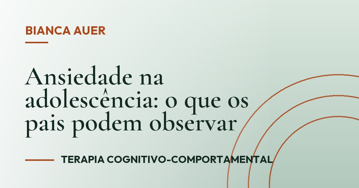 Ansiedade na adolescência: o que os pais podem observar