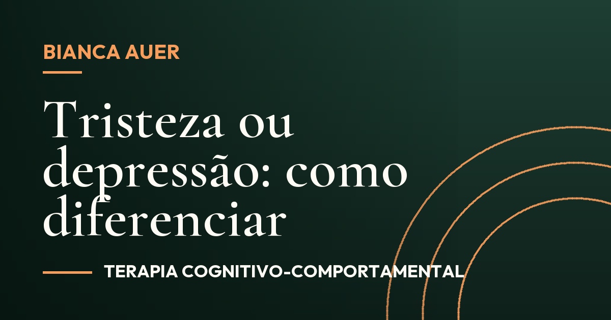 Tristeza ou depressão: como diferenciar
