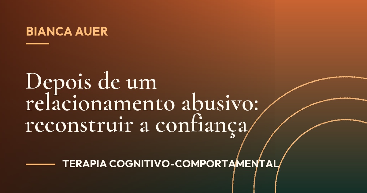 Depois de um relacionamento abusivo: reconstruir a confiança