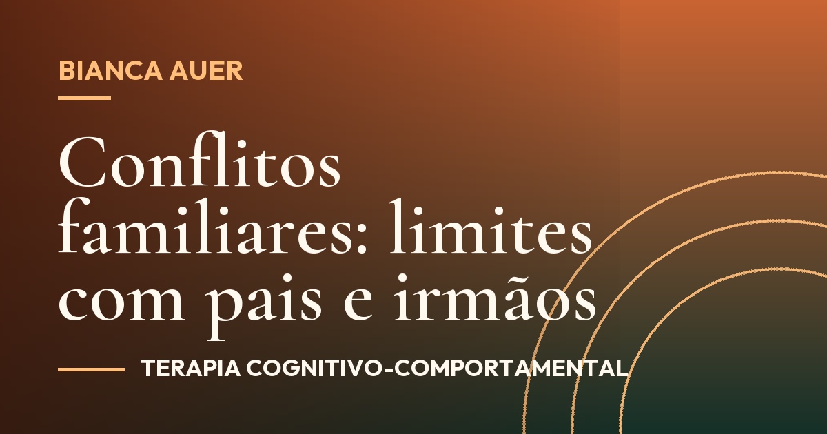 Conflitos familiares: limites com pais e irmãos