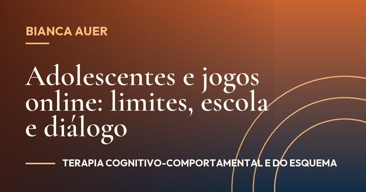 Adolescentes e jogos online: limites, escola e diálogo
