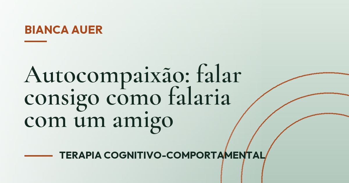 Autocompaixão: falar consigo como falaria com um amigo