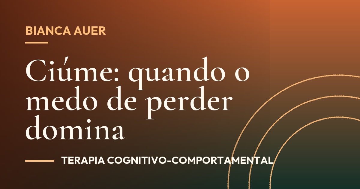 Ciúme: quando o medo de perder domina
